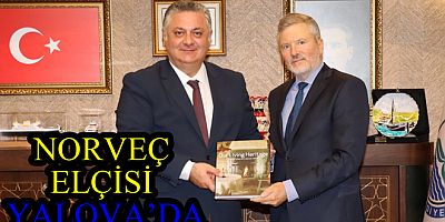 NORVEÇ BÜYÜKELÇİSİ, YALOVA’DA