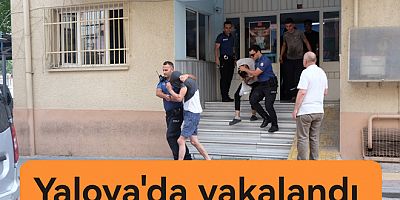 ORHANGAZİ’DE ÇALDILAR YALOVA'DA YAKALANDI