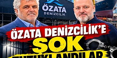 ÖZATA DENİZCİLİK PATRON ÖZDEMİR ATASEVEN TUTUKLANDI