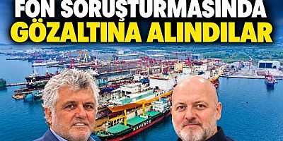 ÖZATA TERSANESİ PATRONLARI GÖZALTINDA