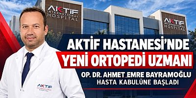 ÖZEL AKTİF HASTANESİ’NDE ORTOPEDİ UZMANI GÖREVE BAŞLADI