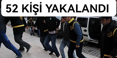 POLİS ARANAN 52 KİŞİYİ YAKALADI
