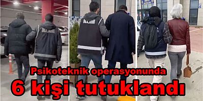 PSİKOTEKNİK OPERASYONUNDA 6 KİŞİ TUTUKLANDI