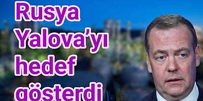 RUSYA YALOVA’DAKİ FABRİKAYI HEDEF GÖSTERDİ