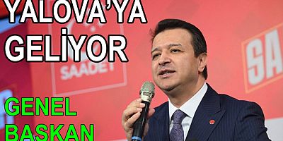 SAADET PARTİSİ GENEL BAŞKANI GELİYOR