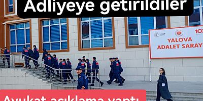 SU ŞÜPHELİLERİ YALOVA ADLİYESİNE GETİRİLDİ