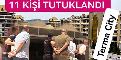 TERMA CITY'DE PATRON DAHİL 11 TUTUKLAMA