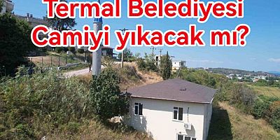 TERMAL BELEDİYESİ ÜLKÜM CAMİSİNİ YIKACAK MI?