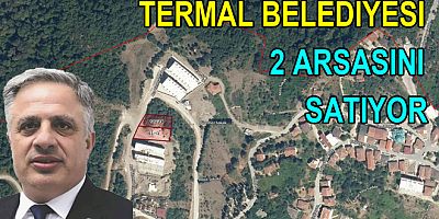 TERMAL BELEDİYESİDE ARSALARINI SATIYOR