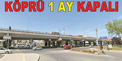 TONAMI KÖPRÜSÜ 1 AY BOYUNCA TRAFİĞE KAPALI