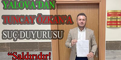 TUNCAY ÖZKAN’A YALOVA’DAN SUÇ DUYURUSU