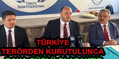 TÜRKİYE TERÖRDEN KURUTULUNCA DAHA GÜÇLÜ OLACAKTIR
