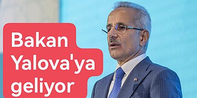 ULAŞTIRMA BAKANI YALOVA'YA GELİYOR