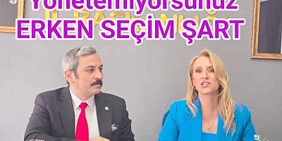 ÜLKEYİ YÖNETEMİYORSUNUZ ERKEN SEÇİM YAPALIM 