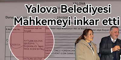 YALOVA BELEDİYESI AÇTIĞI MAHKEMEYİ İNKAR ETTİ