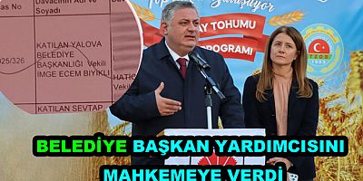 YALOVA BELEDİYESİ BAŞKAN YARDIMCISINI MAHKEMEYE VERDİ