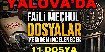YALOVA’DA 11 FAILİ MEÇHUL DOSYA YENİDEN AÇILIYOR
