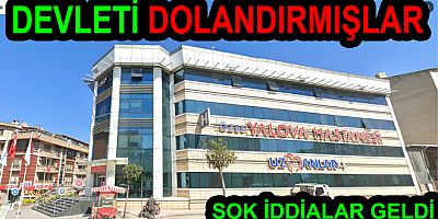 YALOVA'DA 2 ÖZEL HASTANE DEVLETİ VE VATANDAŞLARI DOLANDIRMIȘ
