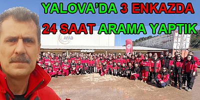 YALOVA’DA 3 ENKAZDA 24 SAAT ARAMA YAPTIK
