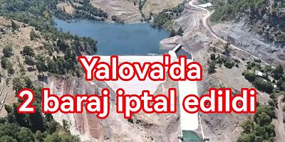 YALOVA’DA BARAJ PROJESİ İPTAL EDİLDİ