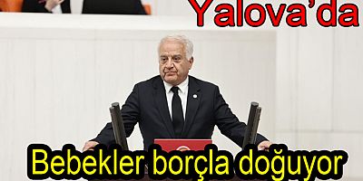 YALOVA DA BEBEKLER BORÇLA DOĞUYOR