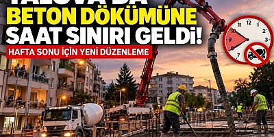YALOVA’DA BETON DÖKÜMÜNE SAAT SINIRI GELDİ