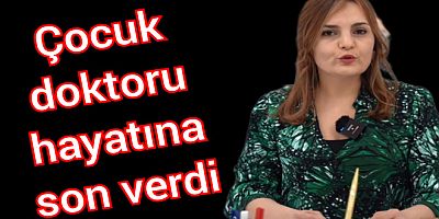 YALOVA’DA ÇOCUK DOKTORU HAYATINA SON VERDİ