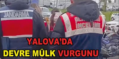 YALOVA’DA DEVRE MÜLK VURGUNU