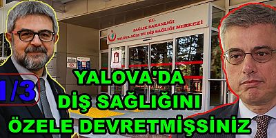 YALOVA'DA DİŞ SAĞLIĞINI ÖZELE DEVRETMİŞİZ