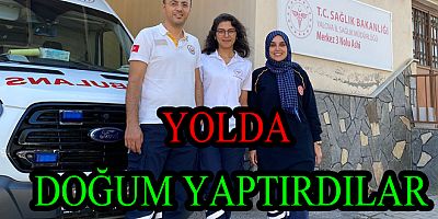 YALOVA'DA EKİPLER AMBULANSTA DOĞUM YAPTIRDI