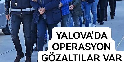 YALOVA'DA ESP LİLERE GÖZALTI