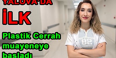 YALOVA’DA ESTETİK CERRAHİ GÖREVE BAŞLADI