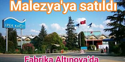 YALOVA’DA FABRİKASI OLAN İPEK KAĞIT SANİPAK SATILDI