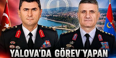YALOVA’DA GÖREV YAPAN GENERALLERİN TAYİNLERİ ÇIKTI