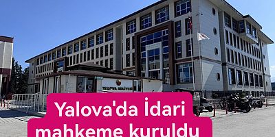 YALOVA'DA İDARİ MAHKEME KURULDU