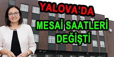 YALOVA’DA KAMUDA MESAİ SAATLERİ DEĞİŞTİ