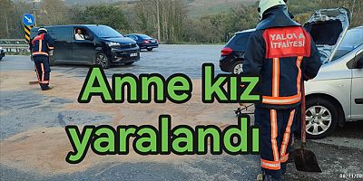 YALOVA’DA KAZADA ANNE KIZ YARALANDI