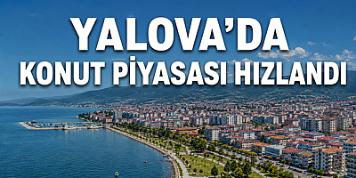 YALOVA’DA KONUT PİYASASI HIZLANDI
