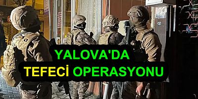 YALOVA'DA MAHZEN 40 TEFECİ OPERASYONU