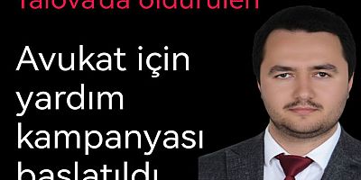 YALOVA’DA ÖLDÜRÜLEN AVUKATIN AİLESİ İÇİN YARDIM KAMPANYASI