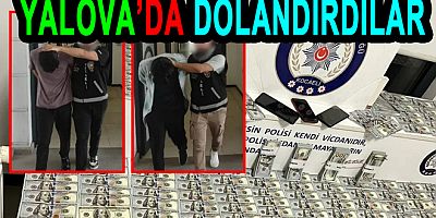 YALOVA’DA POLİSİM DİYEREK 85 BİN DOLAR ALDILAR