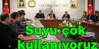 YALOVA’DA SU TÜKETİMİ DÜNYA ORTALAMASININ İKİ KATI”