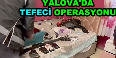 YALOVA'DA TEFECİ OPERASYONU YAPILDI