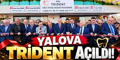 YALOVA’DA TRIDENT DİŞ POLİKLİNİĞİ GÖRKEMLİ TÖRENLE AÇILDI!