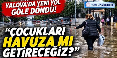 YALOVA’DA YENİ YOL GÖLE DÖNDÜ “ÇOCUKLARI HAVUZA MI GETİRECEĞİZ?”