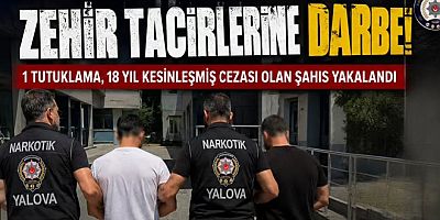 YALOVA’DA ZEHİR TACİRLERİNE DARBE