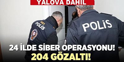 YALOVA DAHİL 24 İLDE DEV SİBER SUÇ OPERASYONU