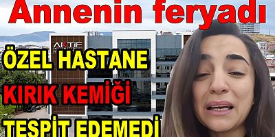 YALOVA’DAKİ ÖZEL HASTANE KIRIK KEMİĞİ TESPİT EDEMEDİ