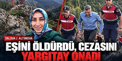 YALOVA’DAKİ SEMİHA SÖZER CİNAYETİNDE AĞIRLAŞTIRILMIŞ MÜEBBET ONANDI