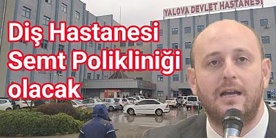 YALOVA ESKİ DEVLET HASTANESİ DİŞ HASTANESİNE DÖNÜŞECEK